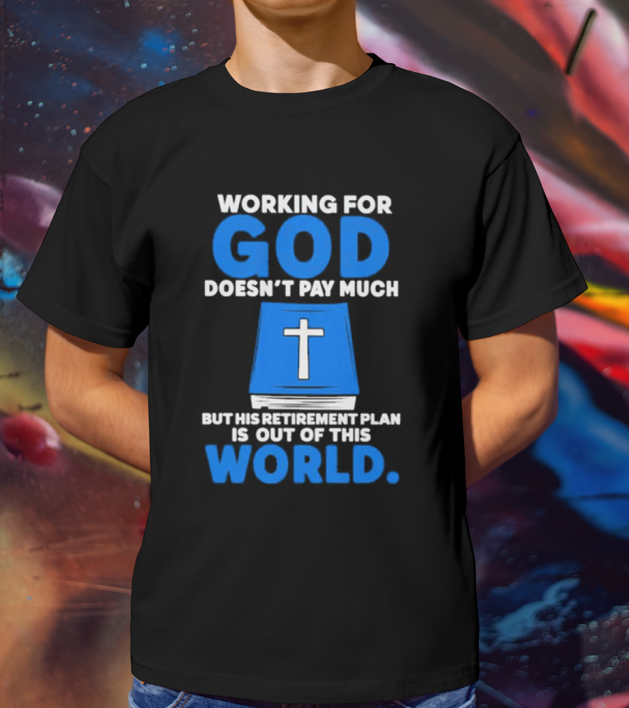 Working For God Doesn’t Pay Much But His Retirement Plan Is Out Of This World Cross Bible Book T-Shirt