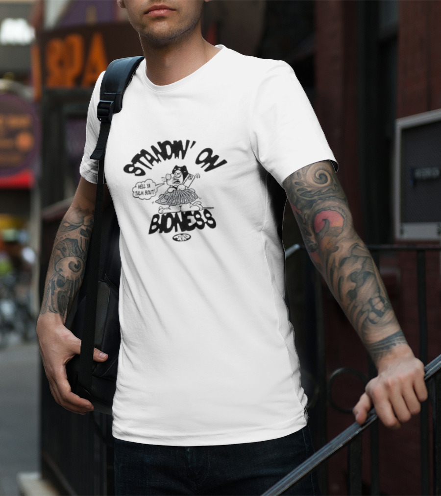 Frko Standin On Bidness Hell Ya Talk Bout T-Shirt