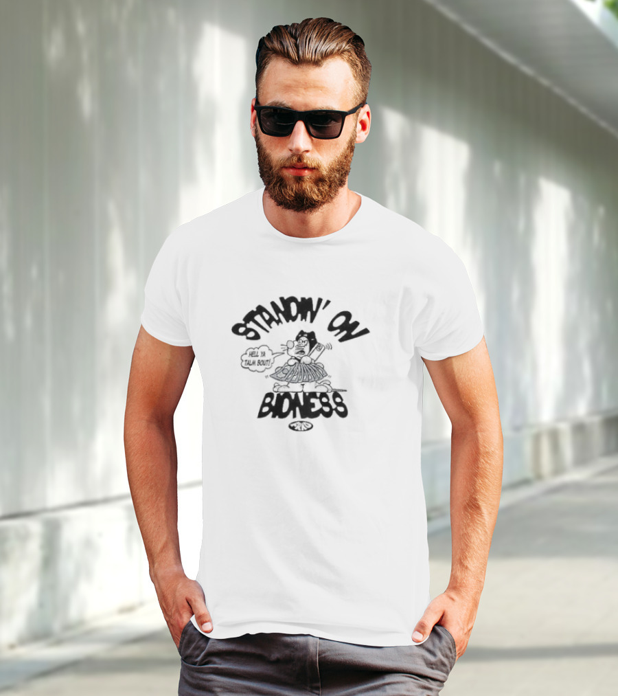 Frko Standin On Bidness Hell Ya Talk Bout T-Shirt