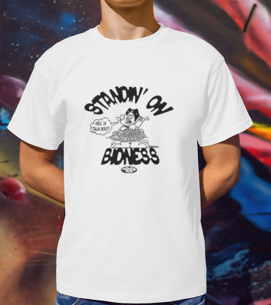 Frko Standin On Bidness Hell Ya Talk Bout T-Shirt