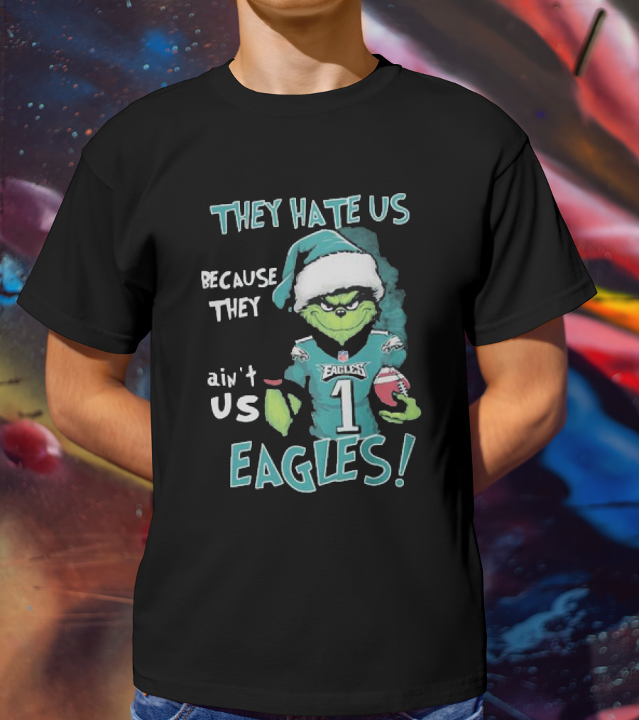 The Grinch Eagles They Hate Us Because They Ain't Us Philadelphia Football T-Shirt