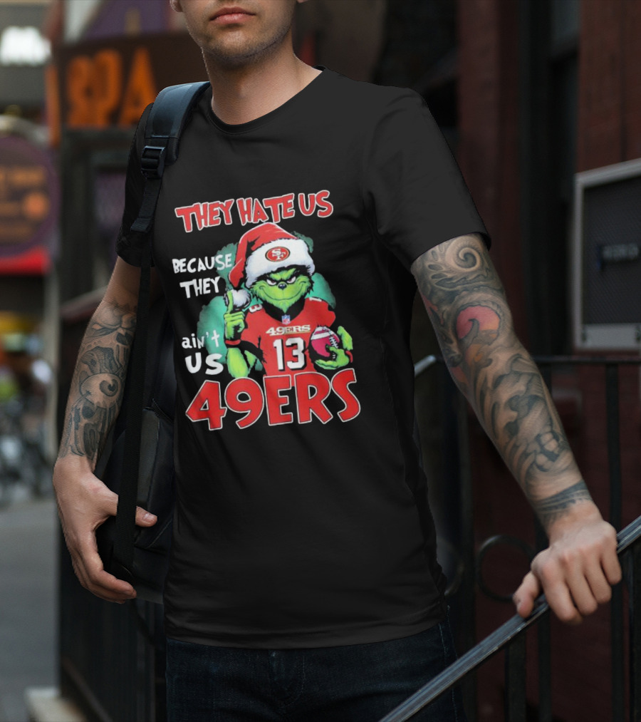 The Grinch They Hate Us Because They Ain't Us San Francisco 49ers Christmas Football T-Shirt