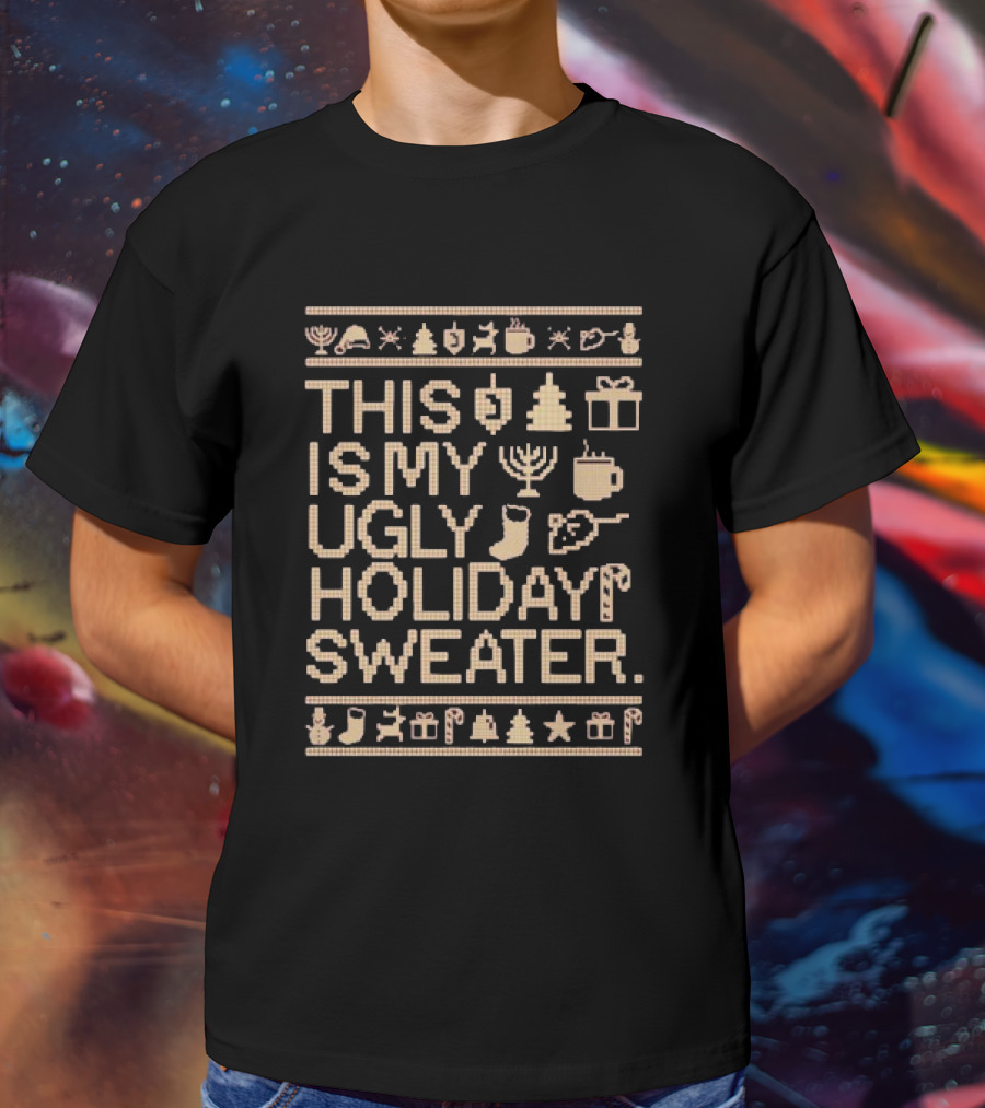 This Is My Ugly Holiday Sweater Christmas Tree Menorah Stocking Candy Cane Hot Chocolate T-Shirt