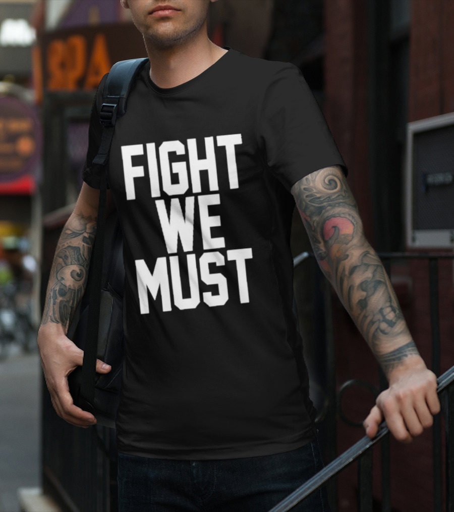 FIGHT WE MUST Classic Bold Motivational Text T-Shirt