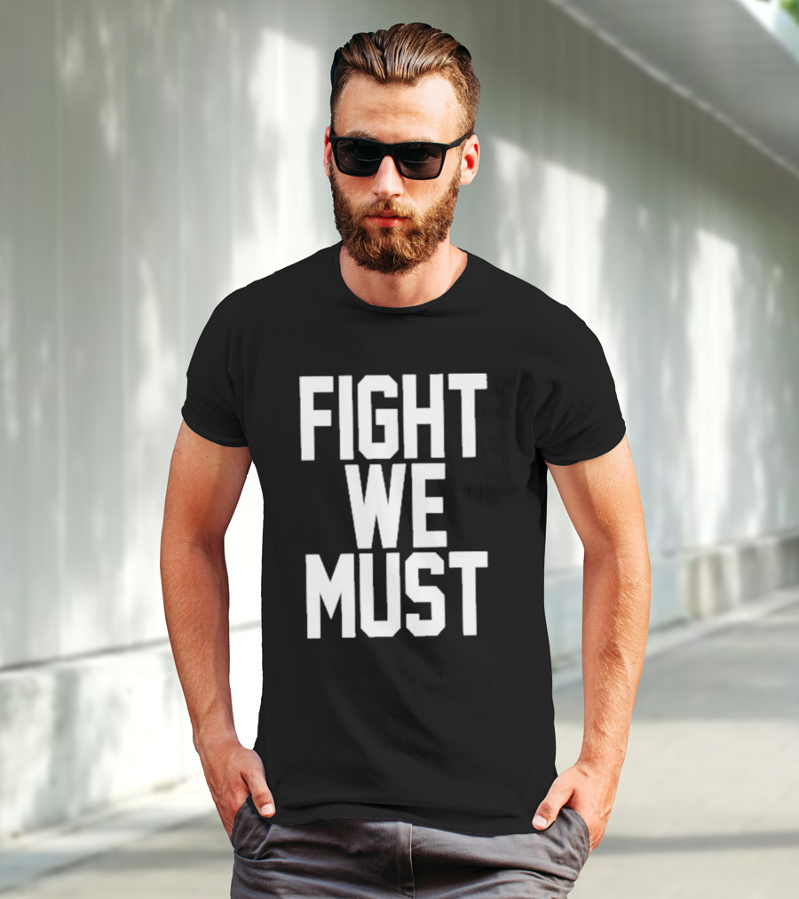 FIGHT WE MUST Classic Bold Motivational Text T-Shirt