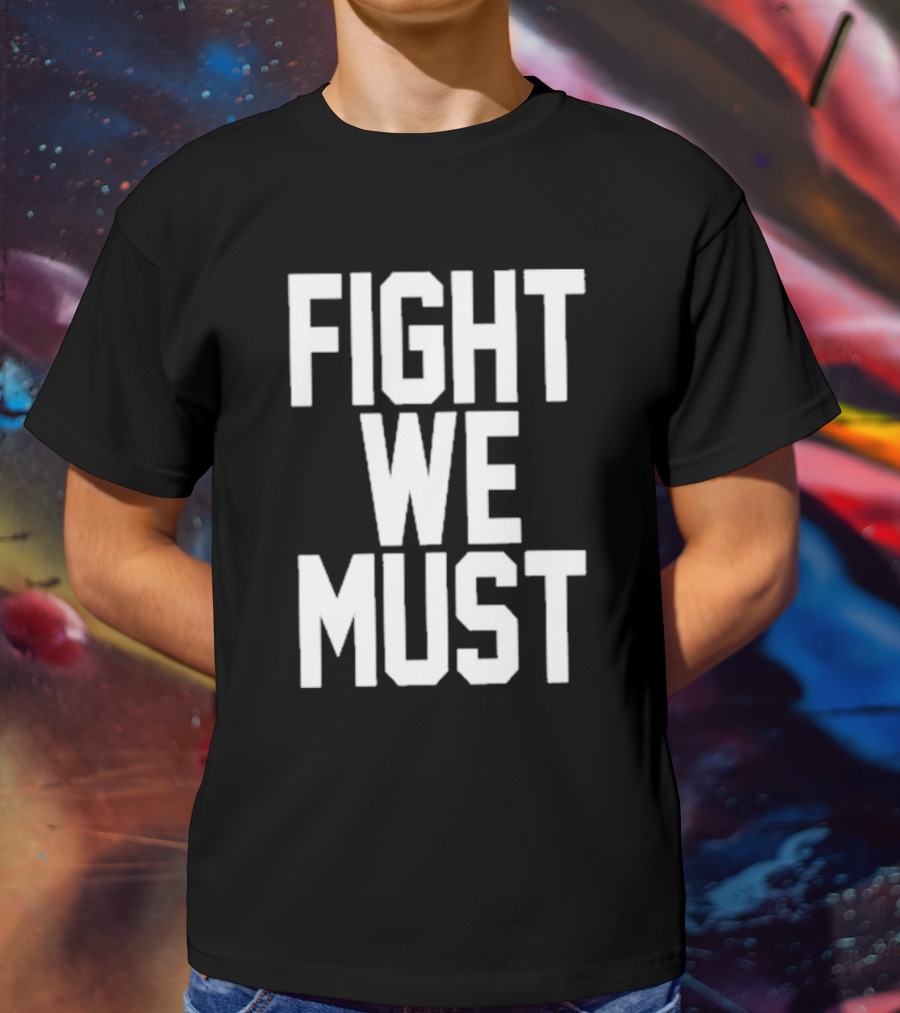 FIGHT WE MUST Classic Bold Motivational Text T-Shirt
