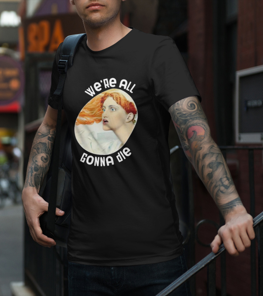 We're All Gonna Die Kassandra Pot8um T-Shirt