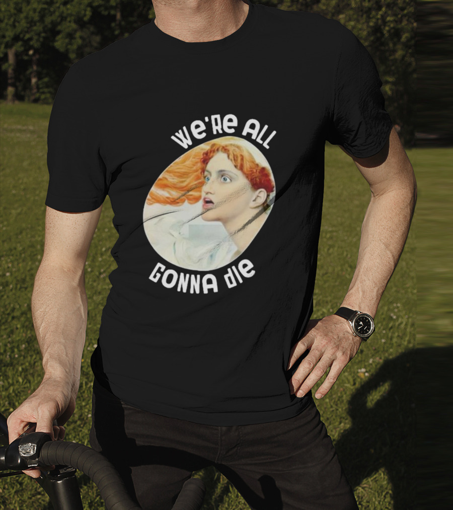We're All Gonna Die Kassandra Pot8um T-Shirt