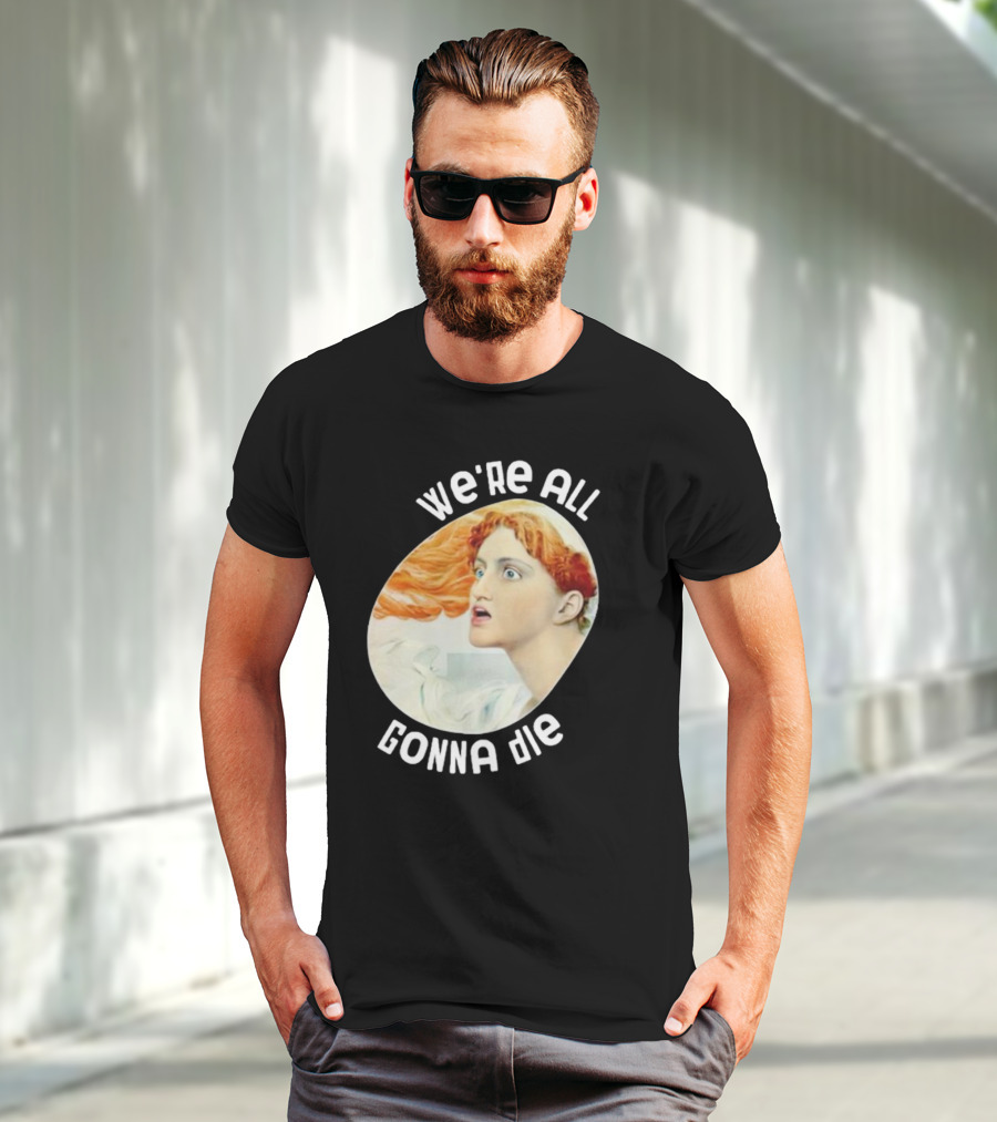 We're All Gonna Die Kassandra Pot8um T-Shirt