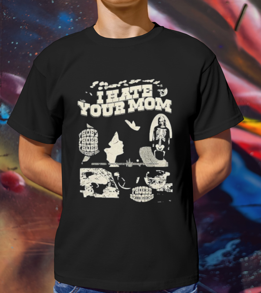 Phoebe Bridgers Moon Song I Hate Your Mom Phoebe Phoebe The Night God Get You Long Enough To Leave Somebody T-Shirt