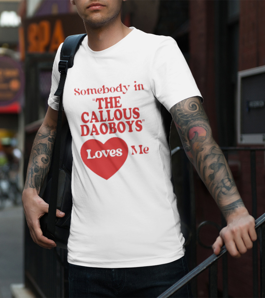 Somebody In The Callous Daoboys Loves Me Heart T-Shirt