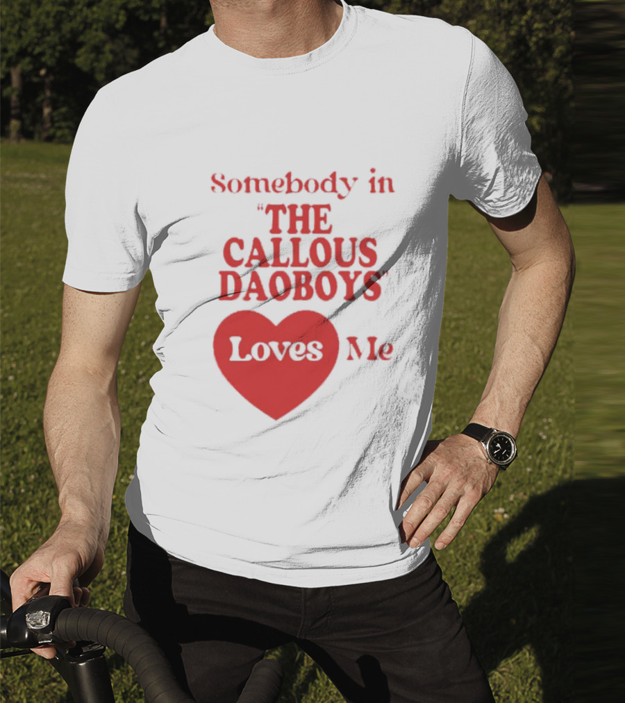 Somebody In The Callous Daoboys Loves Me Heart T-Shirt