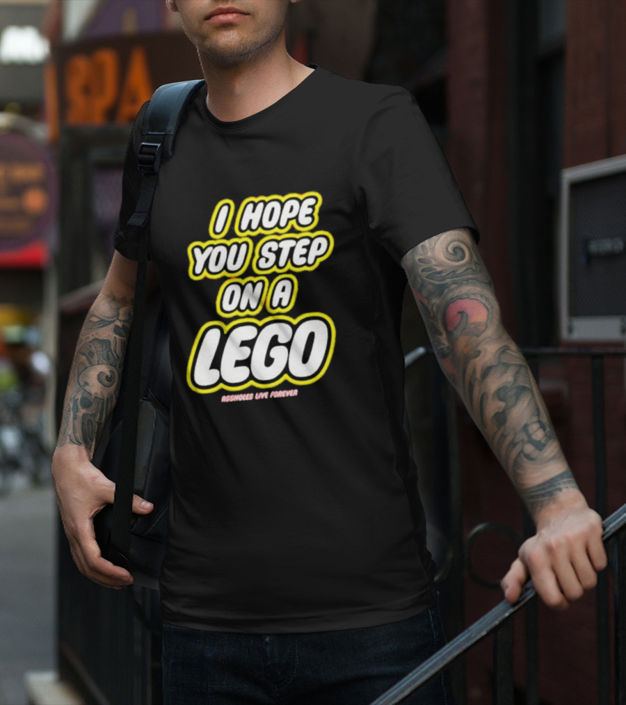 I Hope You Step On A Lego Assholes Live Forever T-Shirt