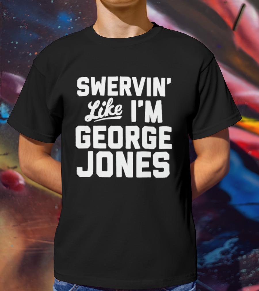 Swervin Like I'm George Jones Shirt Classic Country Music Reference T-Shirt