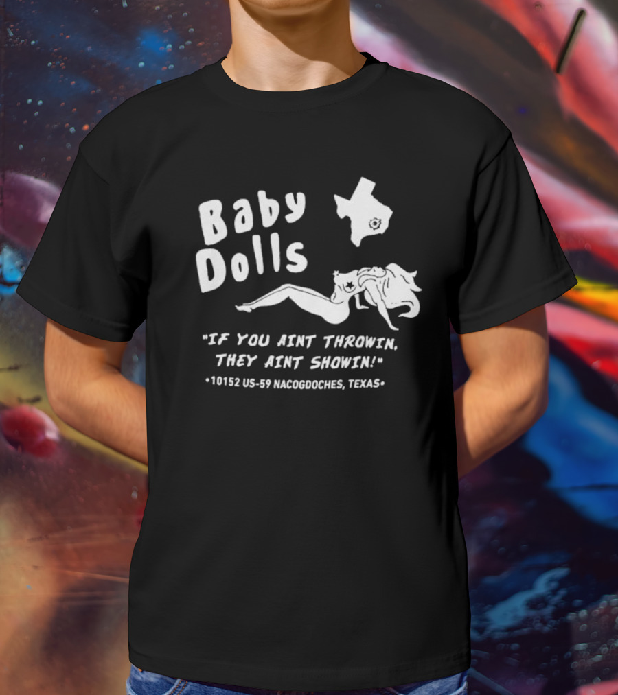 Baby Dolls If You Aint Throwin They Aint Showin Nacogdoches Texas 10152 US-59 T-Shirt