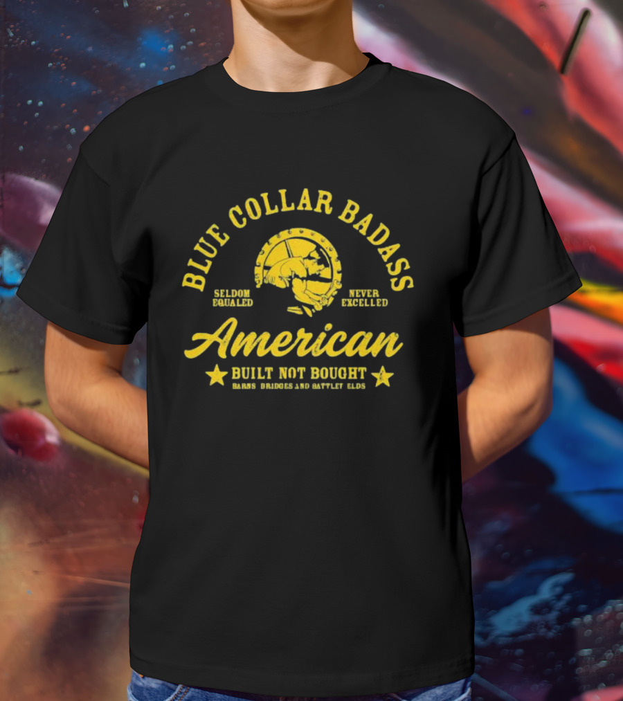 Blue Collar Badass American Seldom Equaled Never Excelled Built Not Bought Barns Bridges Battlefields T-Shirt