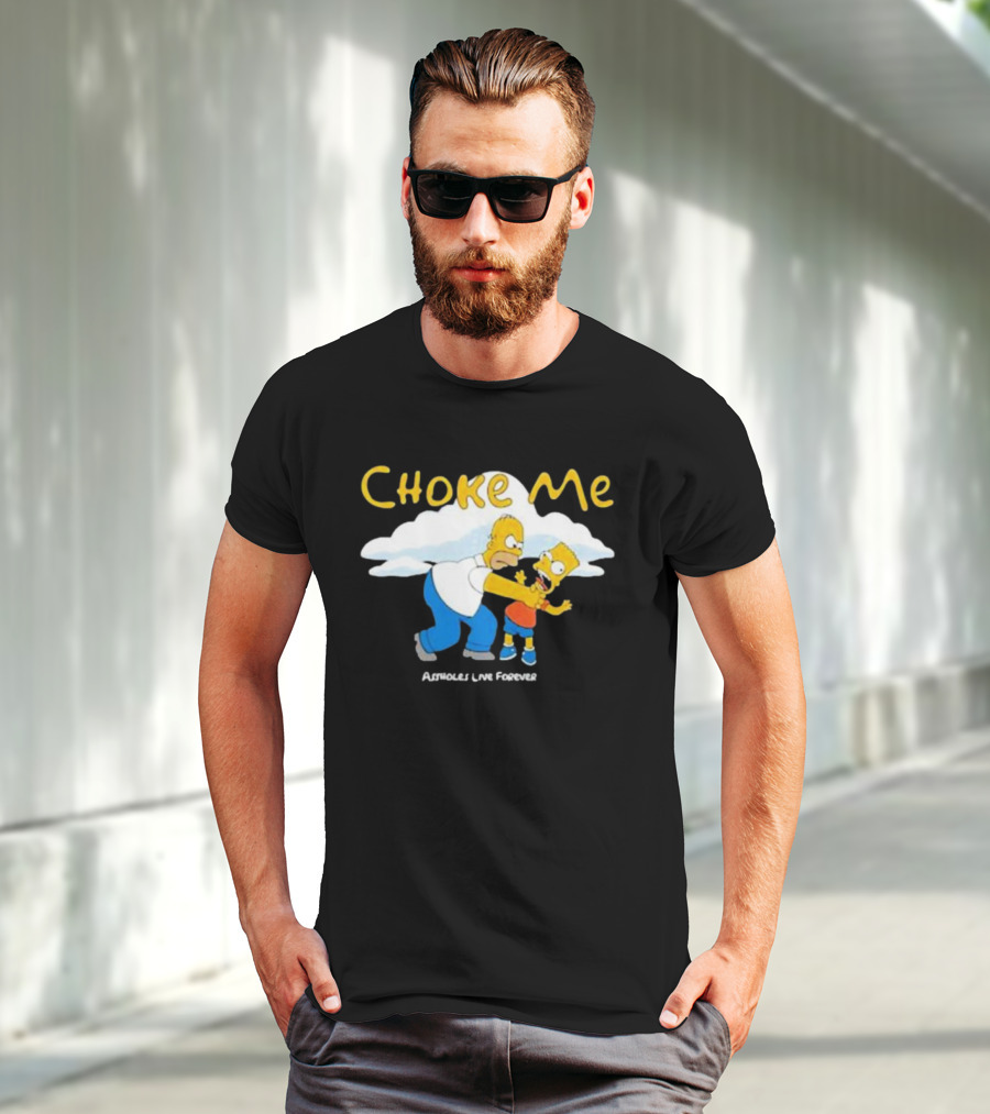 Choke Me Homer Bart Assholes Live Forever T-Shirt