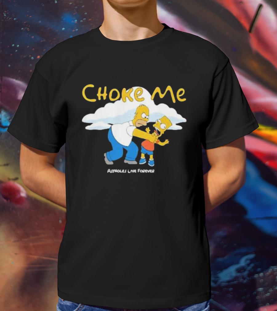 Choke Me Homer Bart Assholes Live Forever T-Shirt