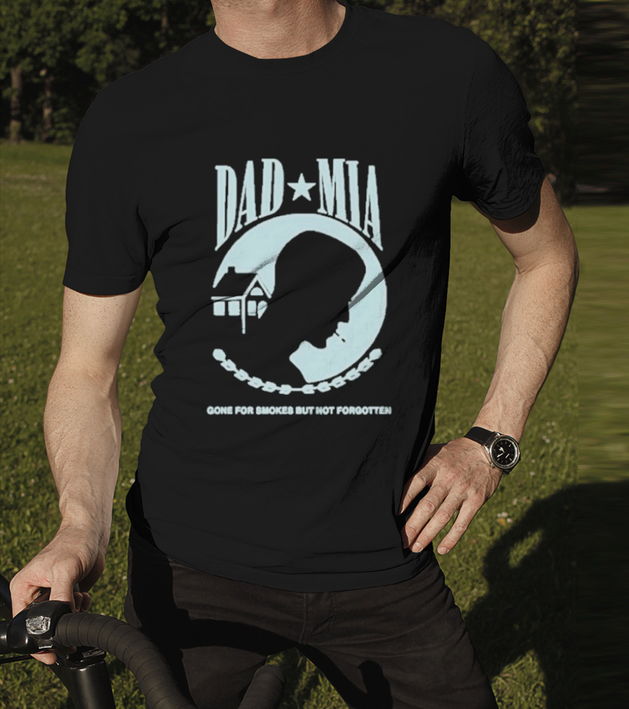 Dad Mia Gone For Smokes But Not Forgotten Missing Father Silhouette And House T-Shirt