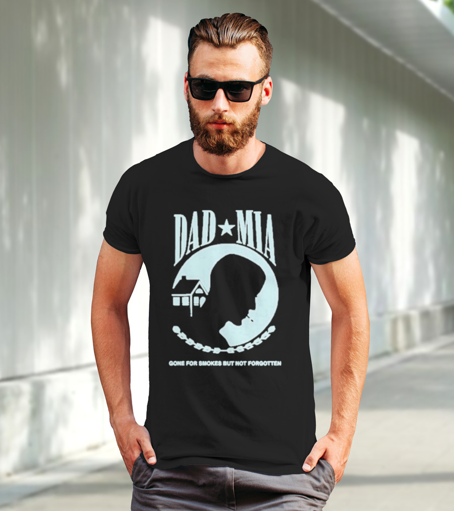 Dad Mia Gone For Smokes But Not Forgotten Missing Father Silhouette And House T-Shirt