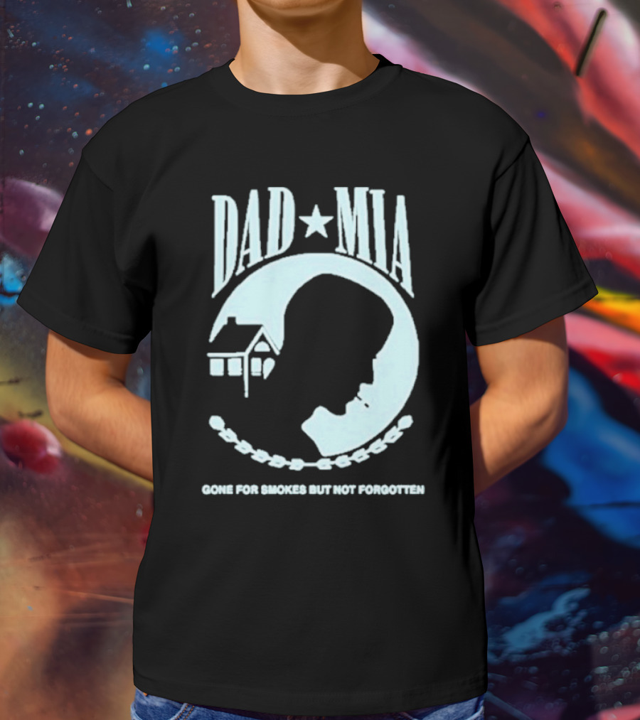 Dad Mia Gone For Smokes But Not Forgotten Missing Father Silhouette And House T-Shirt