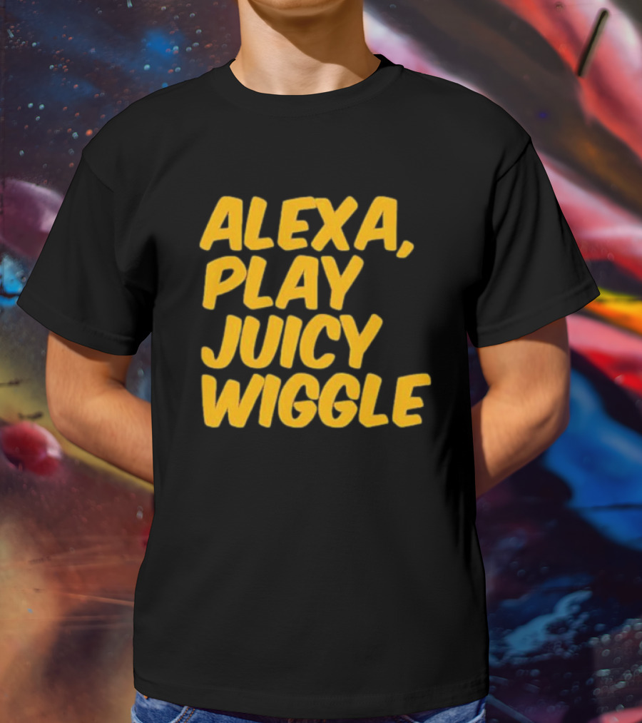 Alexa Play Juicy Wiggle Text In Bold Yellow Letters T-Shirt