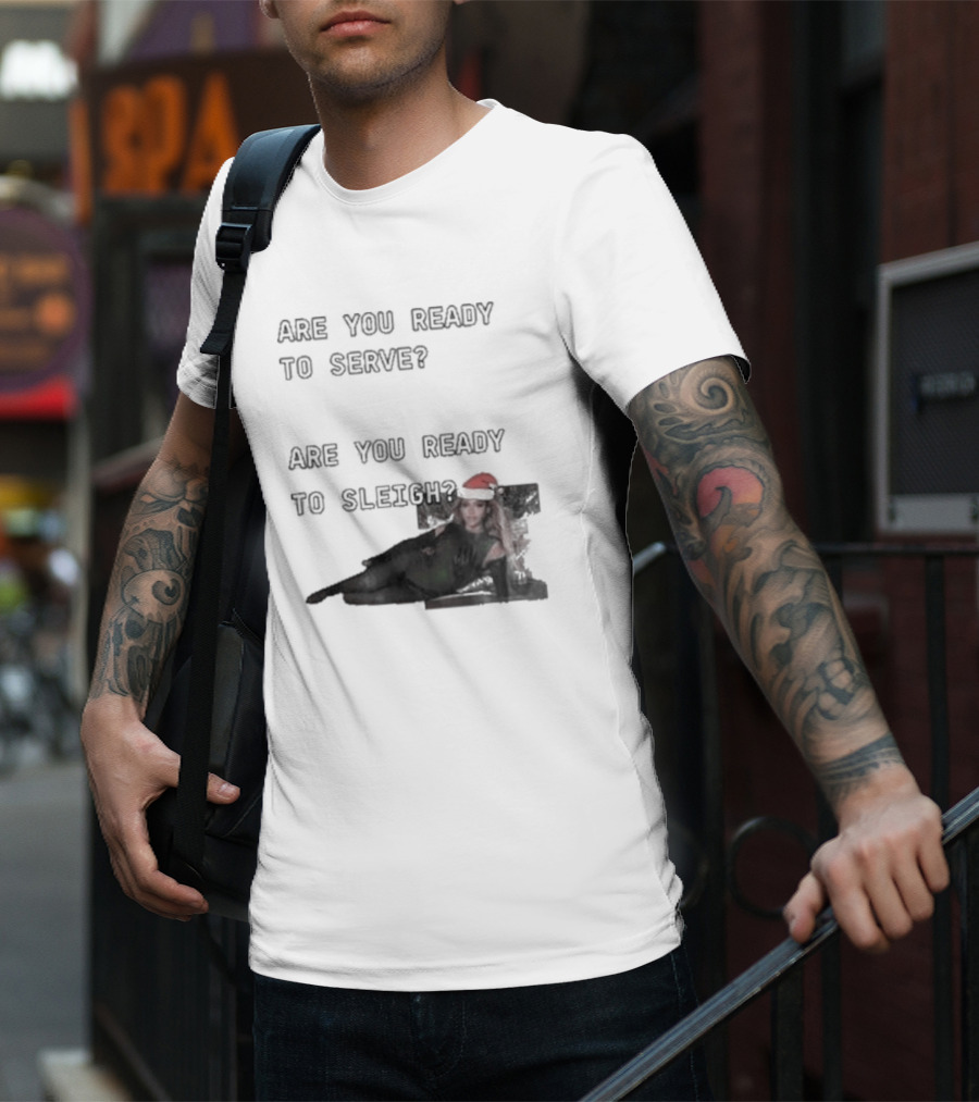 Are You Ready To Serve Are You Ready To Sleigh Santa Hat Edition T-Shirt