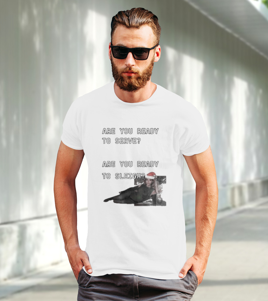 Are You Ready To Serve Are You Ready To Sleigh Santa Hat Edition T-Shirt