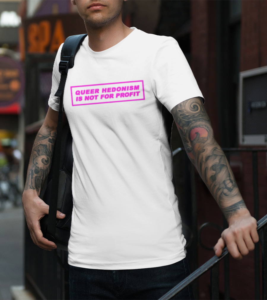 Queer Hedonism Is Not For Profit T-Shirt