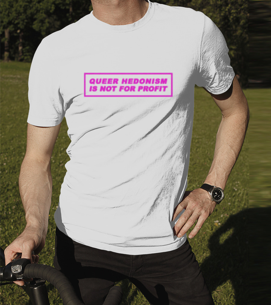 Queer Hedonism Is Not For Profit T-Shirt