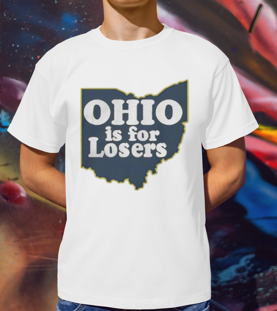 Ohio Is For Losers Anti Ohio State Michigan College Fans T-Shirt