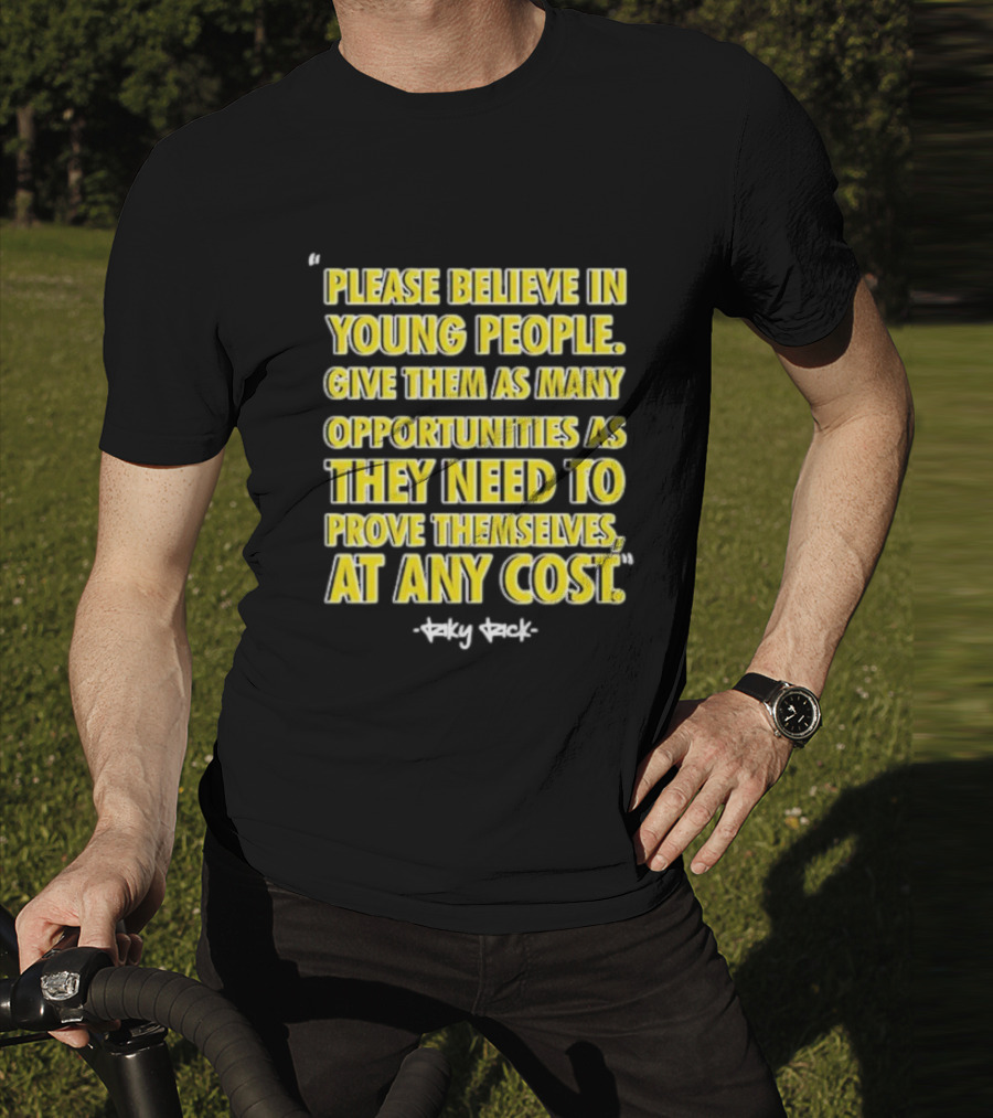 Please Believe In Young People Opportunities For Them To Prove Themselves At Any Cost By Riky Rick T-Shirt