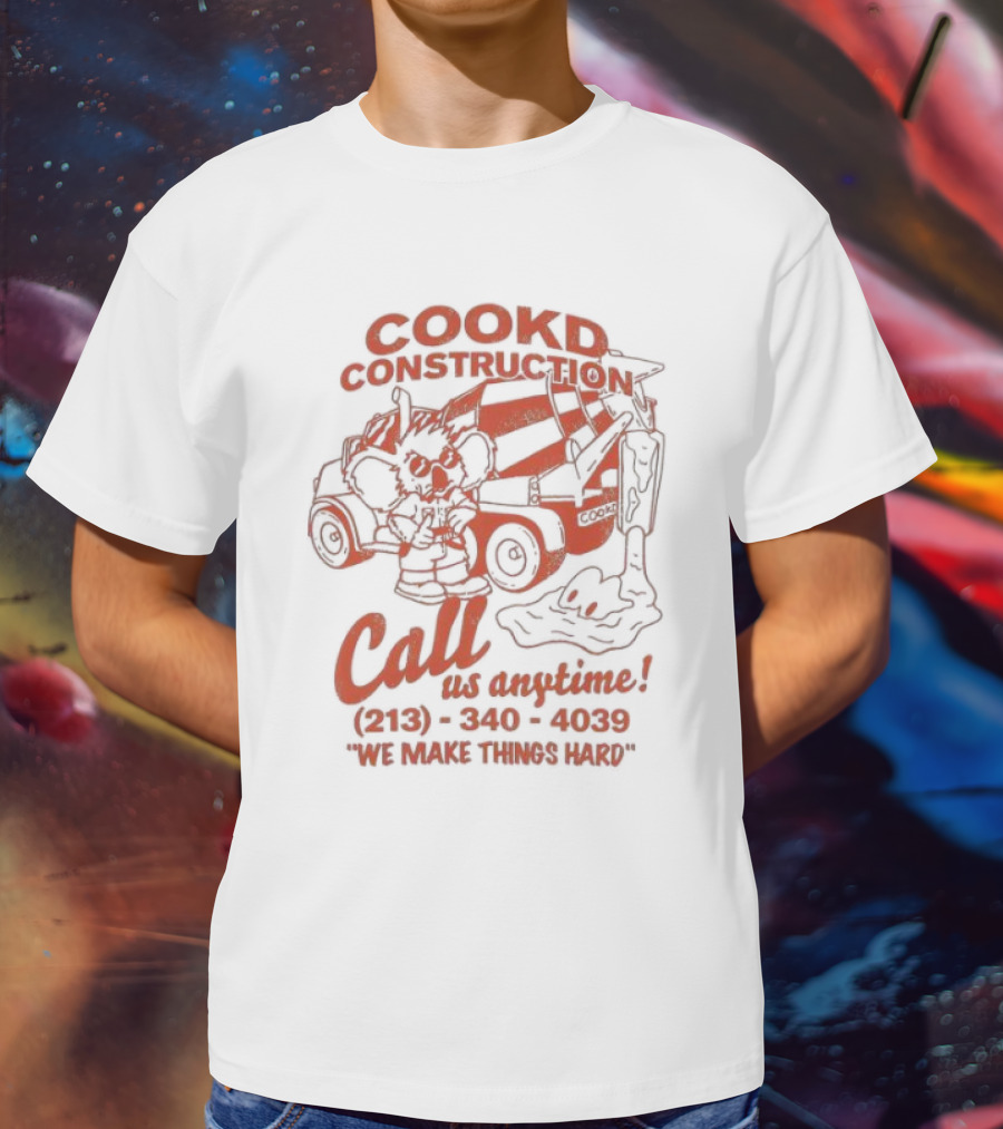 Cookd Construction Call Us Anytime 213 340 4039 We Make Things Hard Cement Mixer T-Shirt
