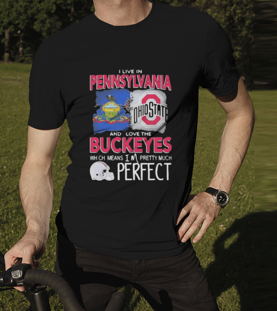 I Live In Pennsylvania Love The Ohio State Buckeyes Pretty Much Perfect T-Shirt