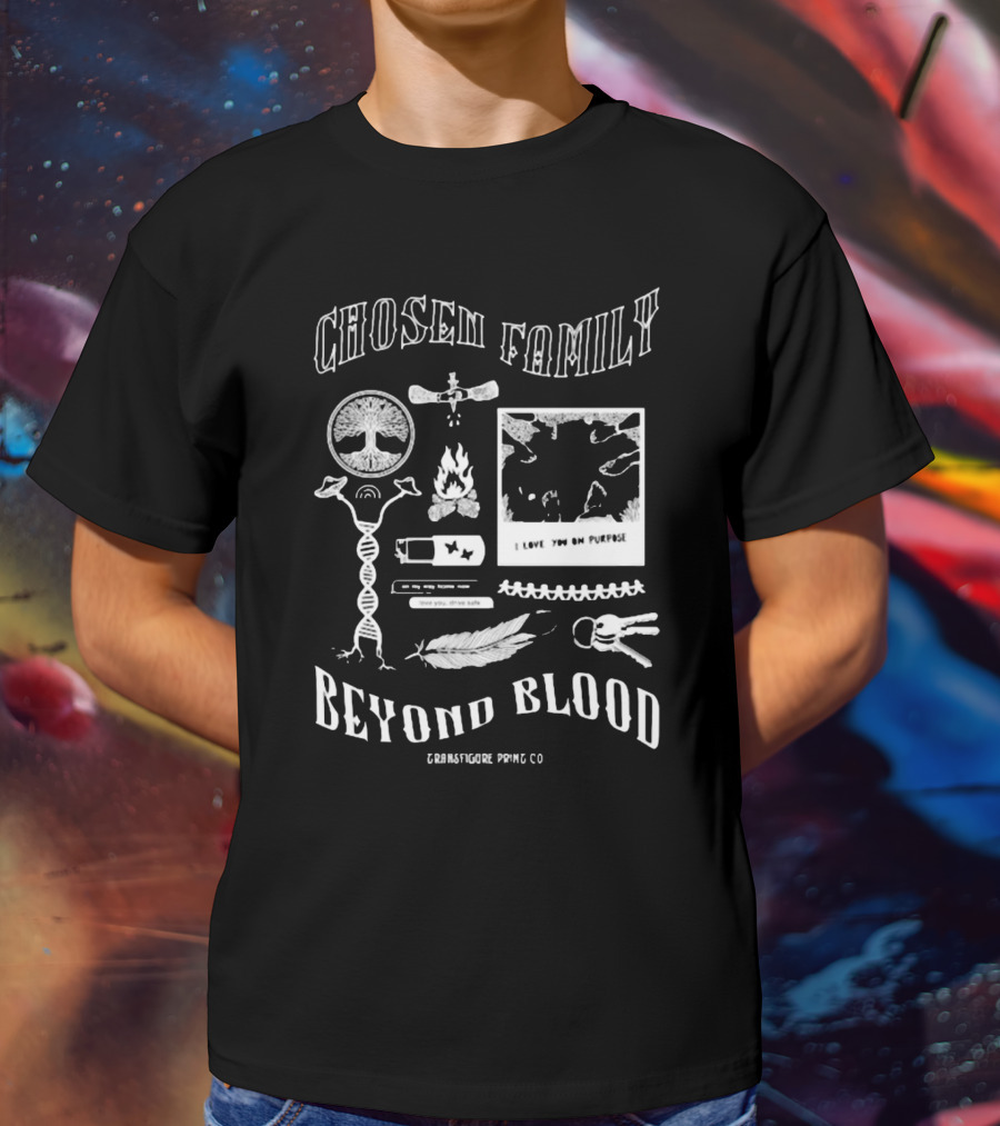 Chosen Family Beyond Blood I Love You On Purpose Transfigureprintco T-Shirt
