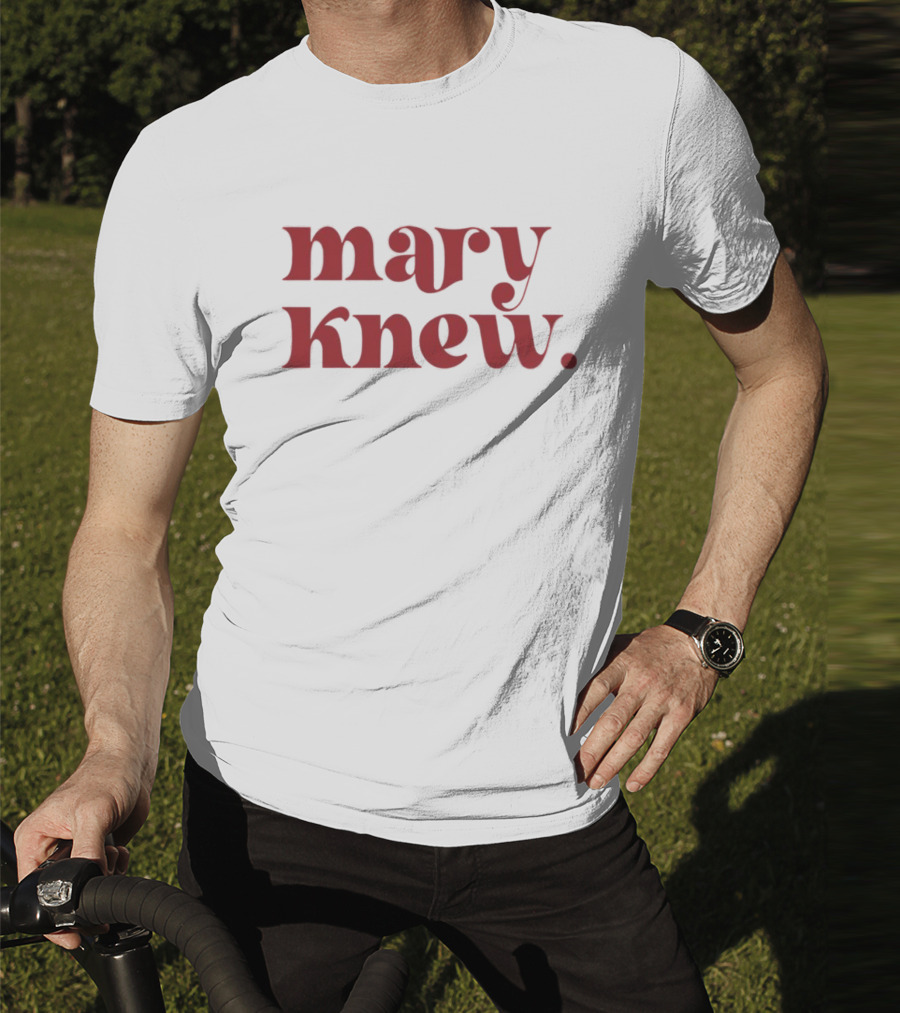 Mary Knew T-Shirt