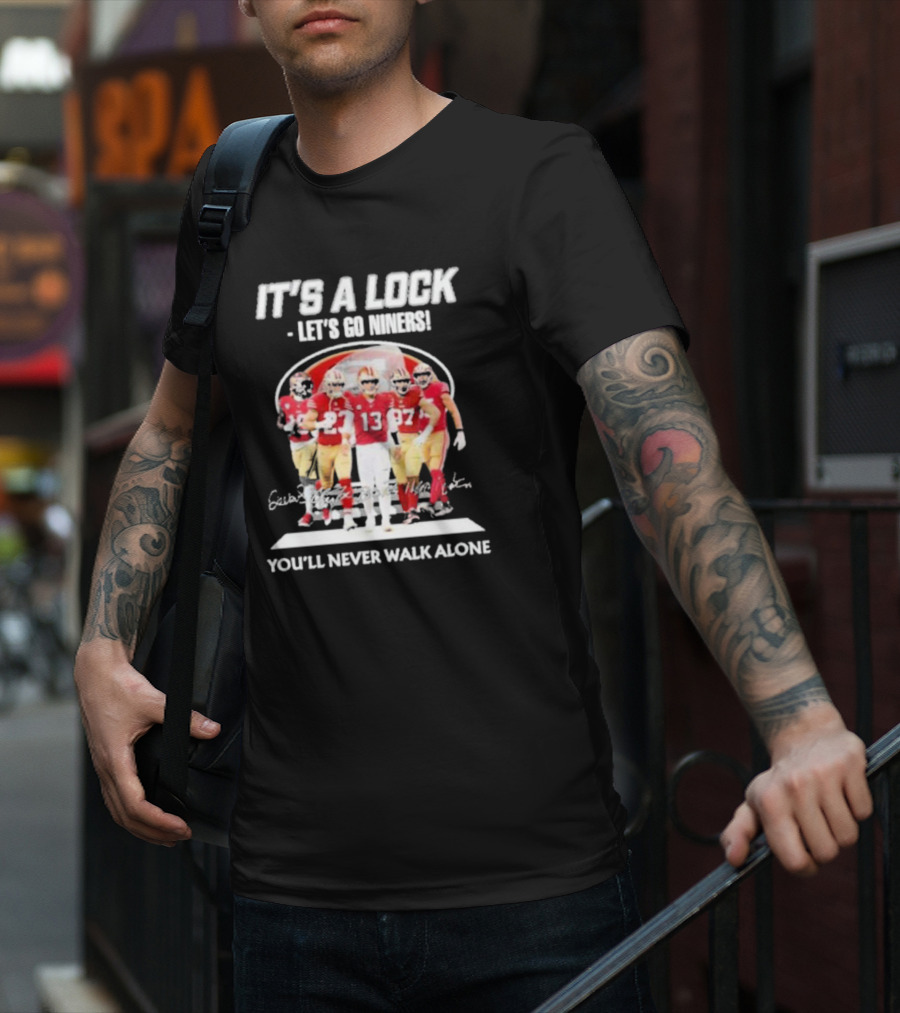 IT'S A LOCK LET'S GO NINERS YOU'LL NEVER WALK ALONE T-Shirt