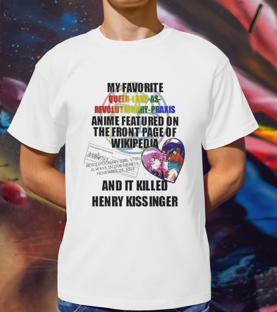 My Favorite Queer Love As Revolutionary Praxis Anime Featured On The Front Page Of Wikipedia And It Killed Henry Kissinger T-Shirt