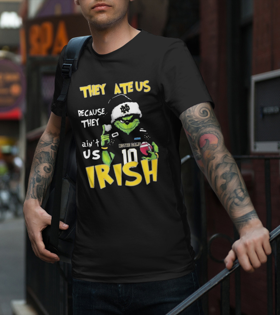 Grinch They Ate Us Because They Ain't Us Notre Dame Irish Football T-Shirt