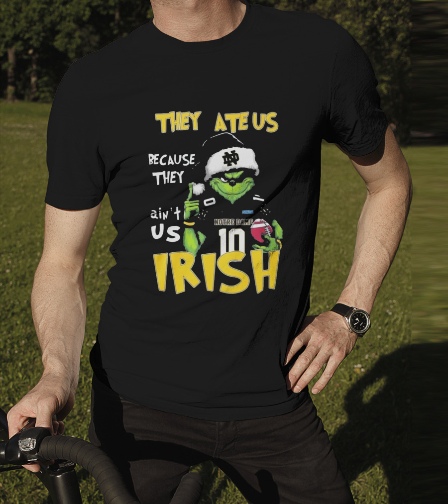 Grinch They Ate Us Because They Ain't Us Notre Dame Irish Football T-Shirt