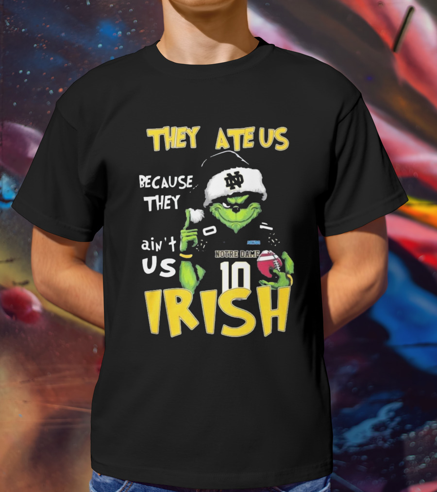 Grinch They Ate Us Because They Ain't Us Notre Dame Irish Football T-Shirt
