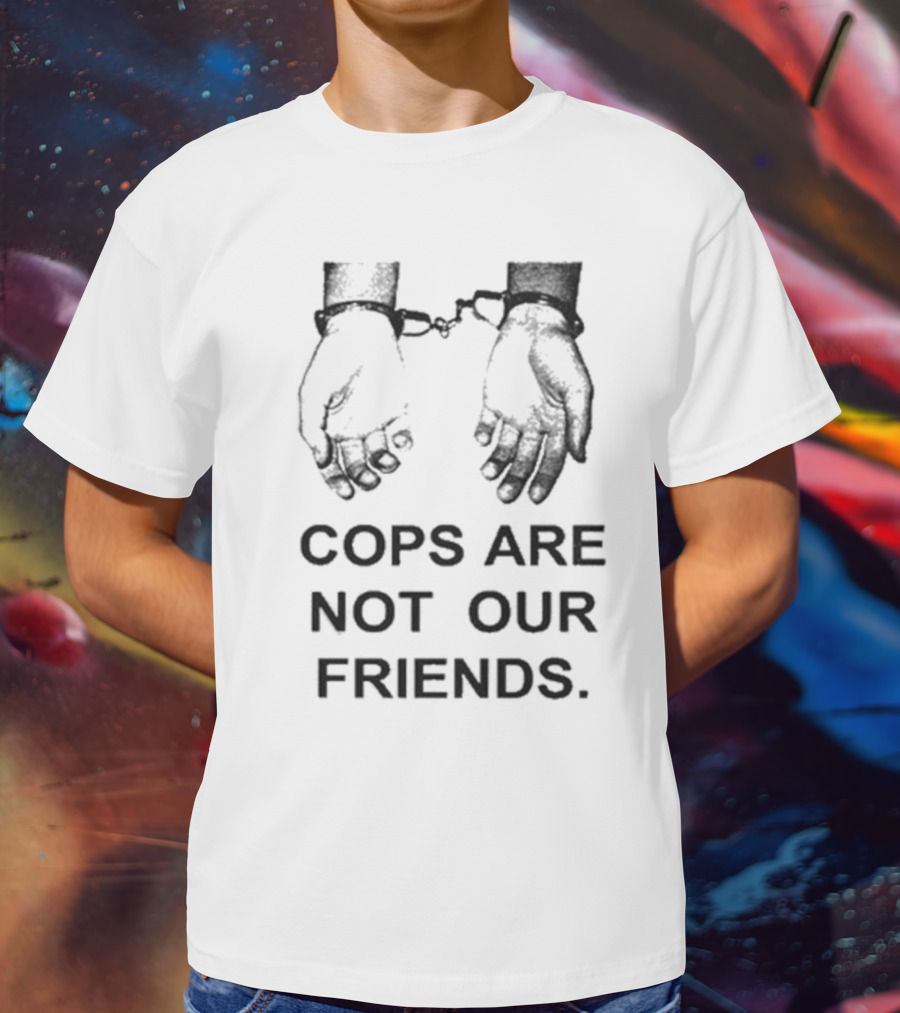 Cops Are Not Our Friends Handcuffs T-Shirt