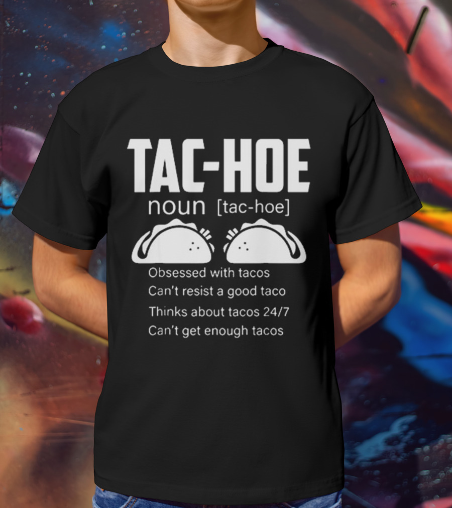 TAC-HOE Noun Obsessed With Tacos Thinks About Tacos 24/7 Can't Get Enough Tacos T-Shirt
