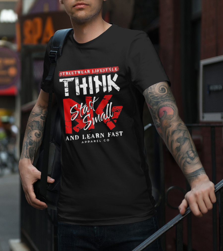 Streetwear Lifestyle Think Start Small And Learn Fast Apparel Co T-Shirt
