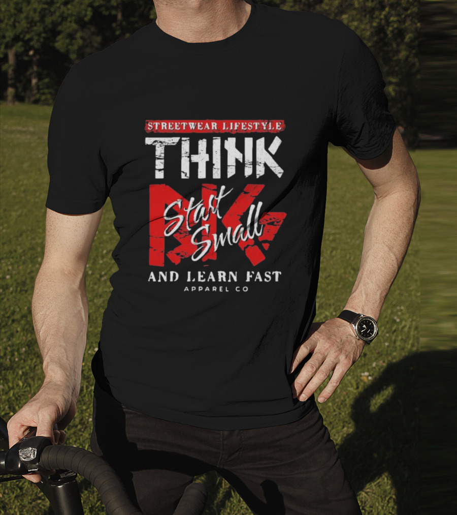 Streetwear Lifestyle Think Start Small And Learn Fast Apparel Co T-Shirt
