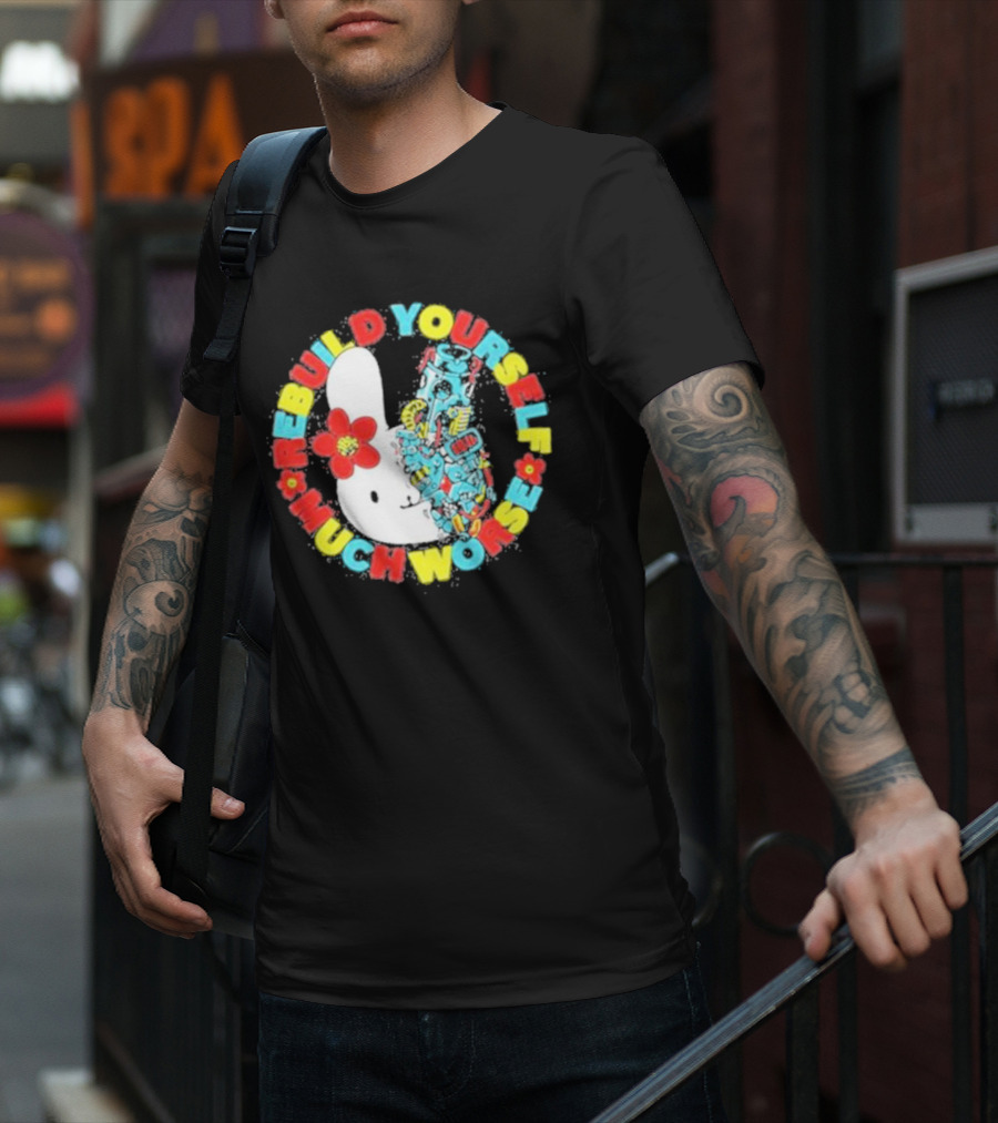Rebuild Yourself Much Worse Bunny With Flower And Mechanical Parts T-Shirt