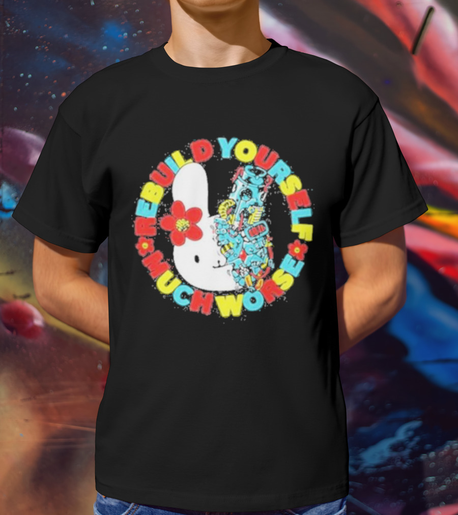 Rebuild Yourself Much Worse Bunny With Flower And Mechanical Parts T-Shirt