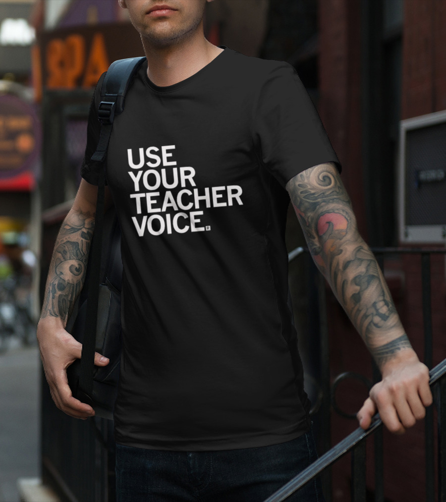 USE YOUR TEACHER VOICE T-Shirt