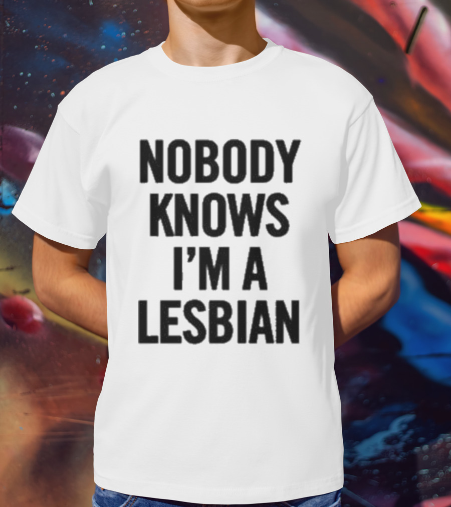 Nobody Knows I’m A Lesbian T-Shirt