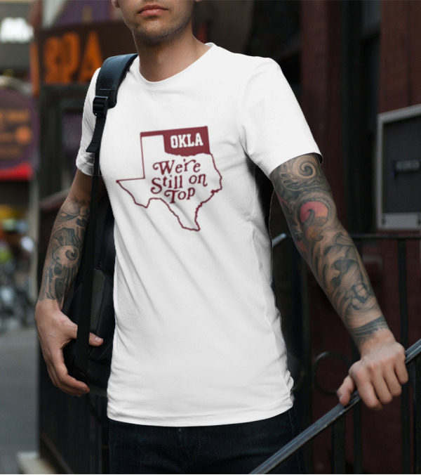 Okla We're Still On Top Map OKLA Texas T-Shirt